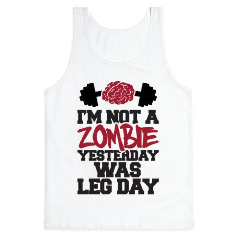 I'm Not A Zombie, Yesterday Was Leg Day Tank Top
